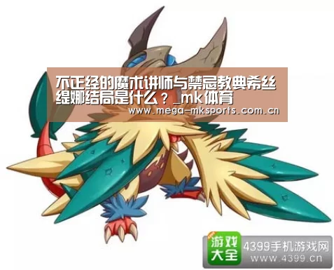 不正经的魔术讲师与禁忌教典希丝缇娜结局是什么?_mk体育(图1) mk sports